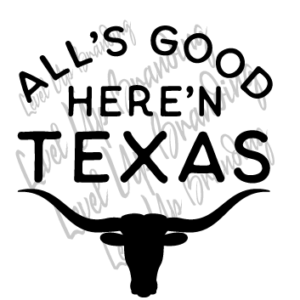 All's Good Here'n Texas Graphic